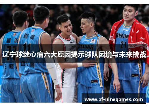 辽宁球迷心痛六大原因揭示球队困境与未来挑战 辽宁球迷心痛六大原因揭示球队困境与未来挑战