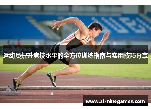运动员提升竞技水平的全方位训练指南与实用技巧分享 运动员提升竞技水平的全方位训练指南与实用技巧分享
