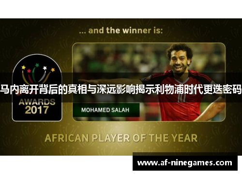 马内离开背后的真相与深远影响揭示利物浦时代更迭密码