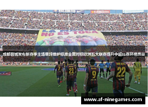成都蓉城发布新赛季主场草坪维护标准全面对标欧洲五大联赛提升中超比赛环境质量