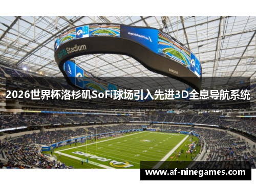 2026世界杯洛杉矶SoFi球场引入先进3D全息导航系统