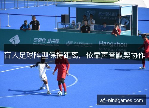盲人足球阵型保持距离，依靠声音默契协作